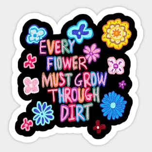 every flower must grow through dirt Sticker